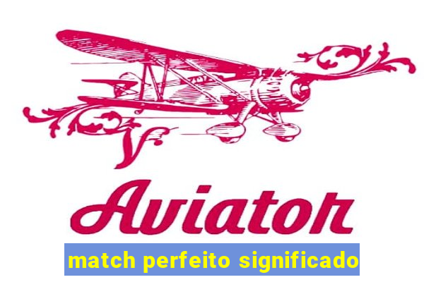 match perfeito significado